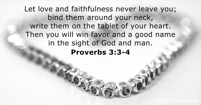 Let love and faithfulness never leave you; bind them around your neck… Proverbs 3:3-4