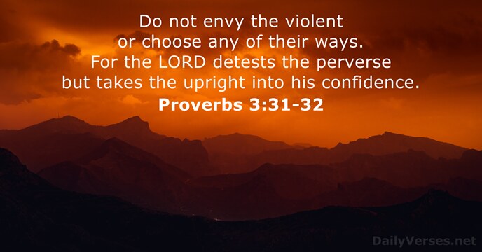 Do not envy the violent or choose any of their ways. For… Proverbs 3:31-32