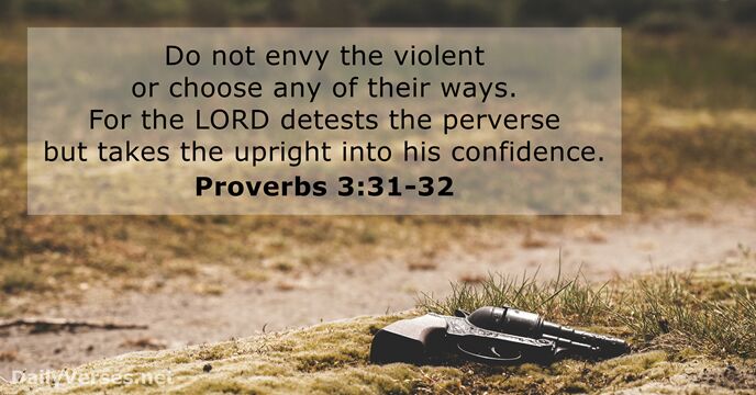 Do not envy the violent or choose any of their ways. For… Proverbs 3:31-32