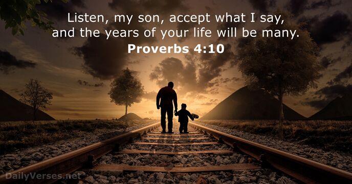 Listen, my son, accept what I say, and the years of your… Proverbs 4:10