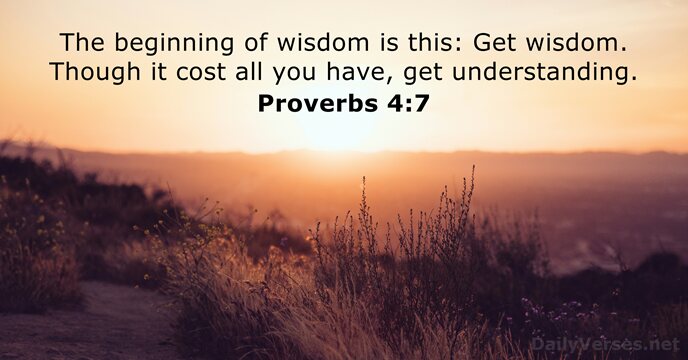 The beginning of wisdom is this: Get wisdom. Though it cost all… Proverbs 4:7