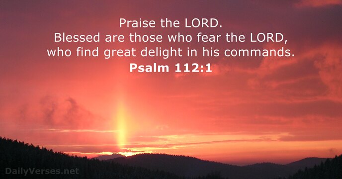 Praise the LORD. Blessed are those who fear the LORD, who find… Psalm 112:1