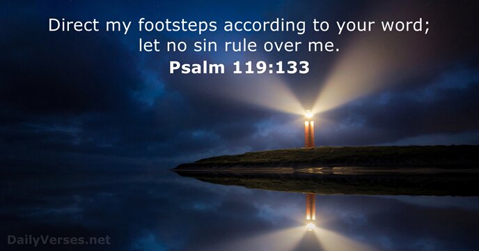 Direct my footsteps according to your word; let no sin rule over me. Psalm 119:133