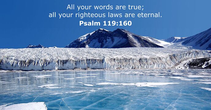 All your words are true; all your righteous laws are eternal. Psalm 119:160