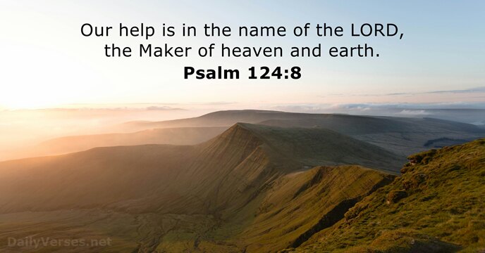 Our help is in the name of the LORD, the Maker of… Psalm 124:8