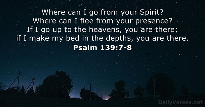 Where can I go from your Spirit? Where can I flee from… Psalm 139:7-8