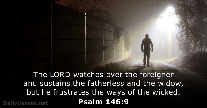 The LORD watches over the foreigner and sustains the fatherless and the… Psalm 146:9