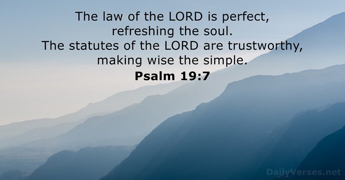 The law of the LORD is perfect, refreshing the soul. The statutes… Psalm 19:7