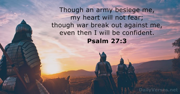 Though an army besiege me, my heart will not fear; though war… Psalm 27:3