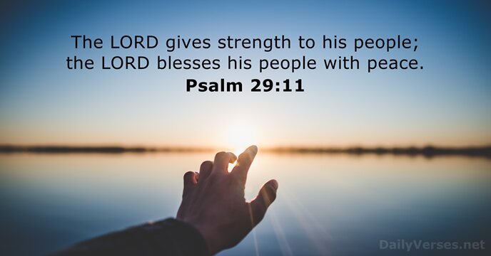 The LORD gives strength to his people; the LORD blesses his people with peace. Psalm 29:11