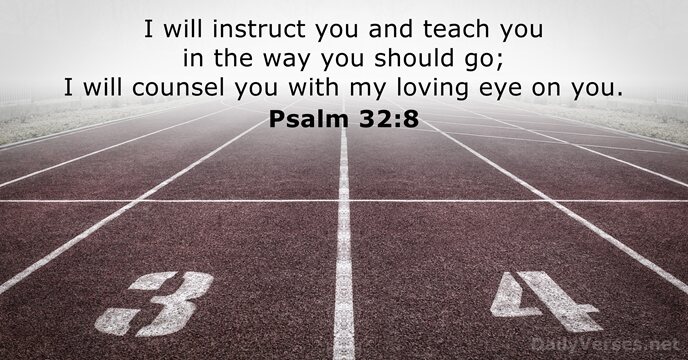 I will instruct you and teach you in the way you should… Psalm 32:8