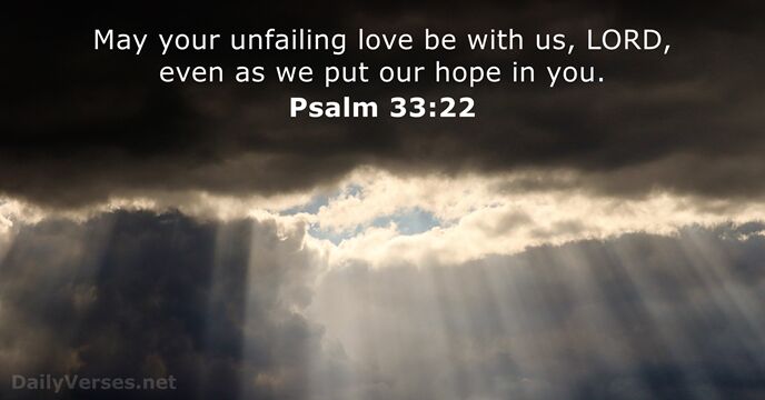 May your unfailing love be with us, LORD, even as we put… Psalm 33:22