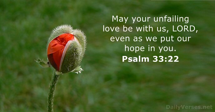 May your unfailing love be with us, LORD, even as we put… Psalm 33:22