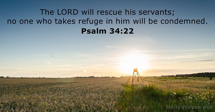 The LORD will rescue his servants; no one who takes refuge in… Psalm 34:22