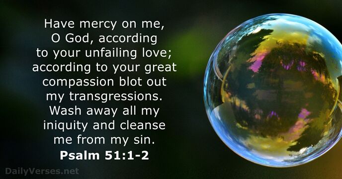 Have mercy on me, O God, according to your unfailing love; according… Psalm 51:1-2