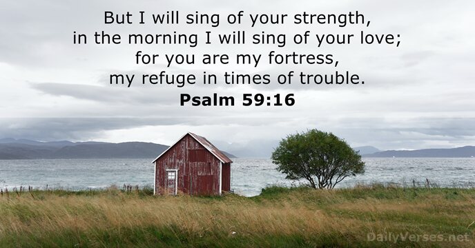But I will sing of your strength, in the morning I will… Psalm 59:16