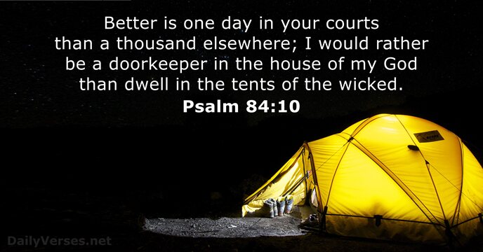 Better is one day in your courts than a thousand elsewhere; I… Psalm 84:10