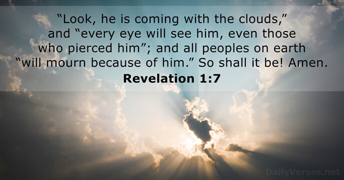 “Look, he is coming with the clouds,” and “every eye will see… Revelation 1:7