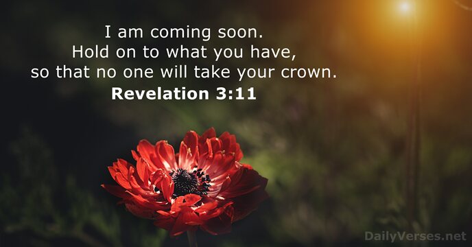 I am coming soon. Hold on to what you have, so that… Revelation 3:11