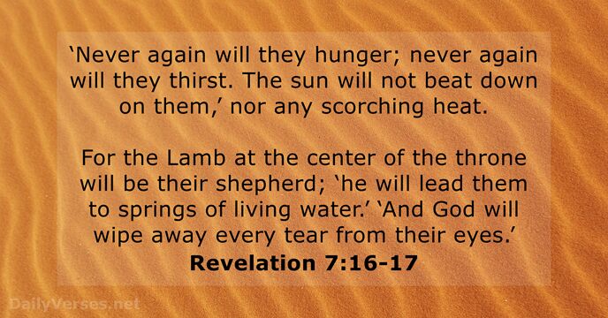 ‘Never again will they hunger; never again will they thirst. The sun… Revelation 7:16-17