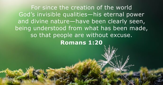 For since the creation of the world God’s invisible qualities—his eternal power… Romans 1:20