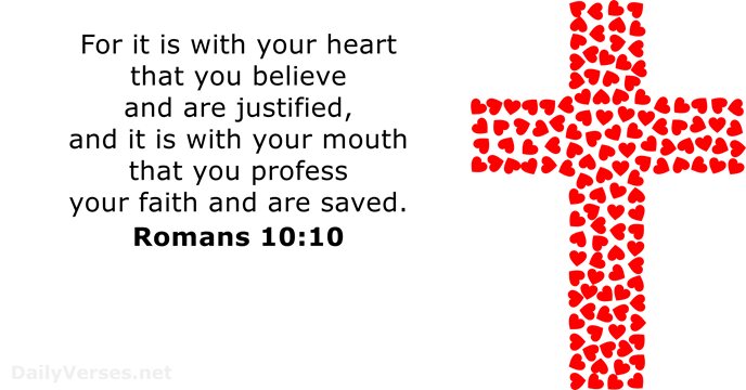For it is with your heart that you believe and are justified… Romans 10:10