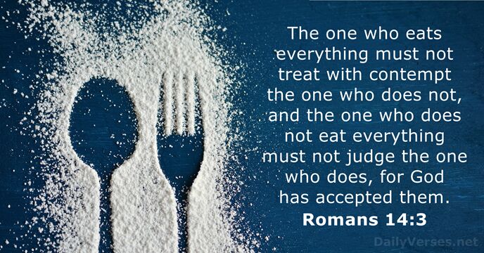 The one who eats everything must not treat with contempt the one… Romans 14:3