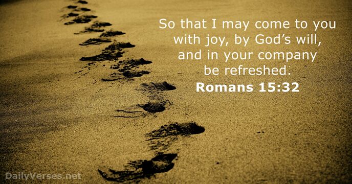 So that I may come to you with joy, by God’s will… Romans 15:32
