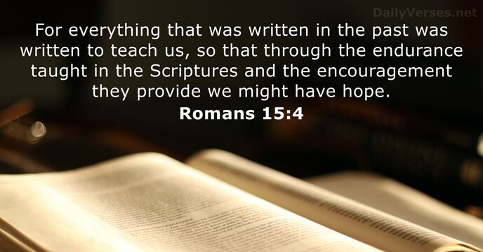 For everything that was written in the past was written to teach… Romans 15:4