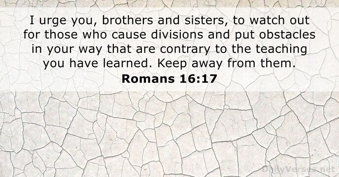 I urge you, brothers and sisters, to watch out for those who… Romans 16:17