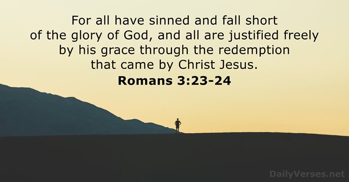 For all have sinned and fall short of the glory of God… Romans 3:23-24