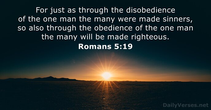 For just as through the disobedience of the one man the many… Romans 5:19