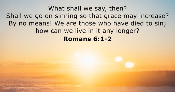What shall we say, then? Shall we go on sinning so that… Romans 6:1-2