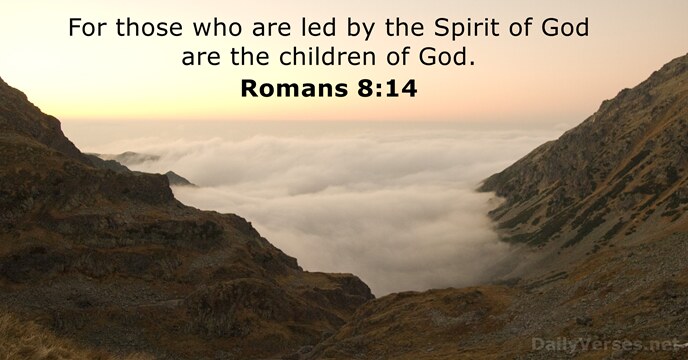 For those who are led by the Spirit of God are the… Romans 8:14