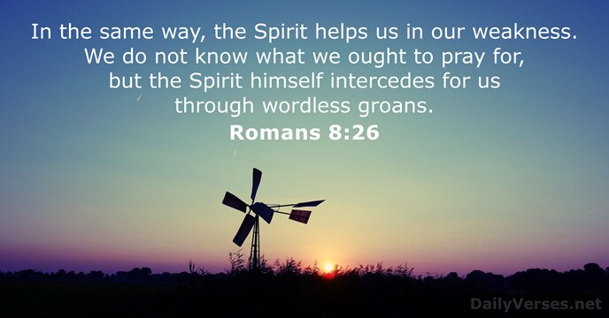 In the same way, the Spirit helps us in our weakness. We… Romans 8:26