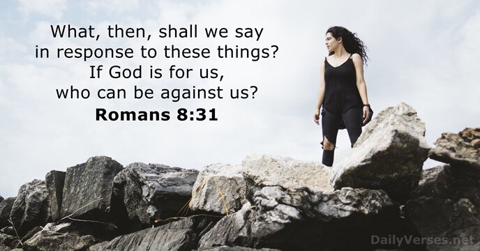 What, then, shall we say in response to these things? If God… Romans 8:31