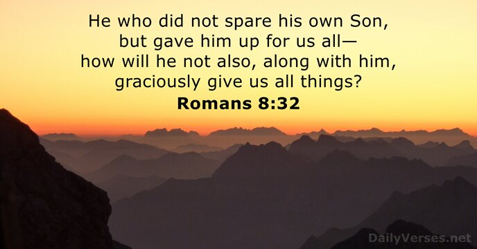 He who did not spare his own Son, but gave him up… Romans 8:32