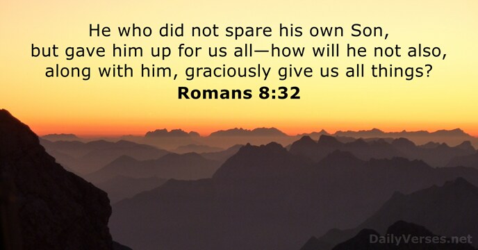 He who did not spare his own Son, but gave him up… Romans 8:32