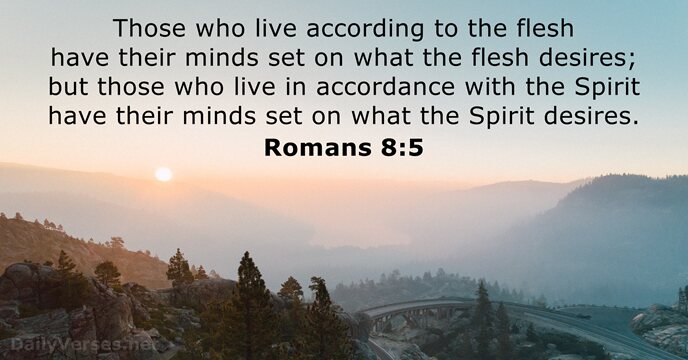 Those who live according to the flesh have their minds set on… Romans 8:5