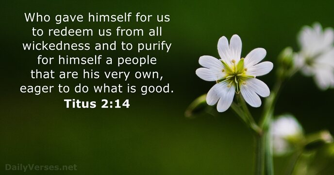 Who gave himself for us to redeem us from all wickedness and… Titus 2:14