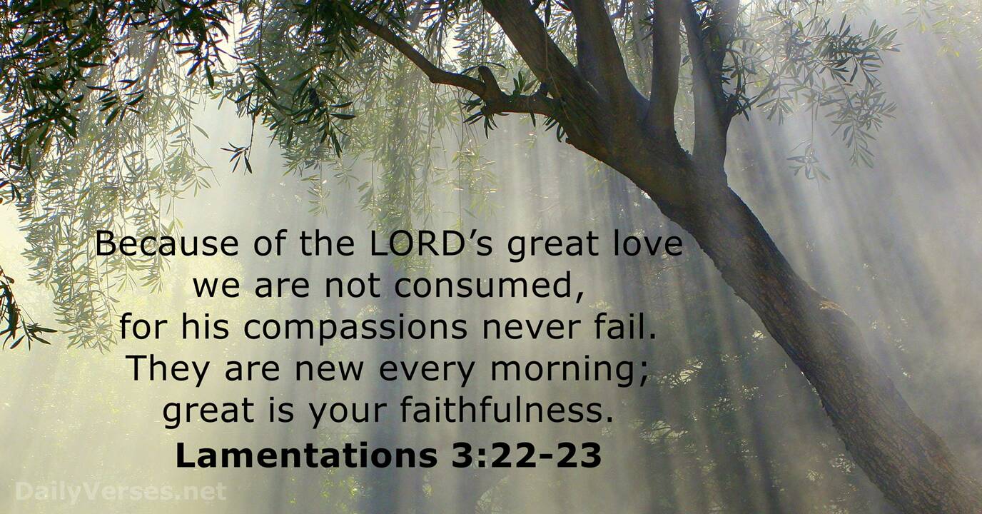 Lamentations 3:22-23 GOD's loyal love couldn't have run out, his