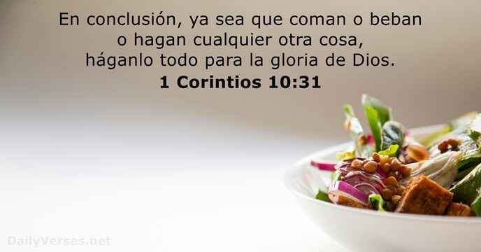 En conclusión, ya sea que coman o beban o hagan cualquier otra… 1 Corintios 10:31
