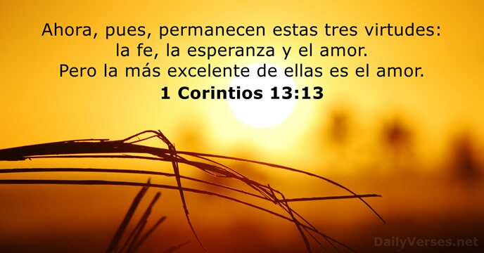 Ahora, pues, permanecen estas tres virtudes: la fe, la esperanza y el… 1 Corintios 13:13