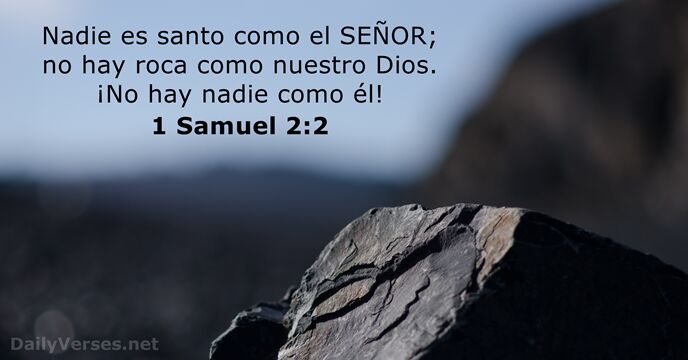 Nadie es santo como el SEÑOR; no hay roca como nuestro Dios… 1 Samuel 2:2
