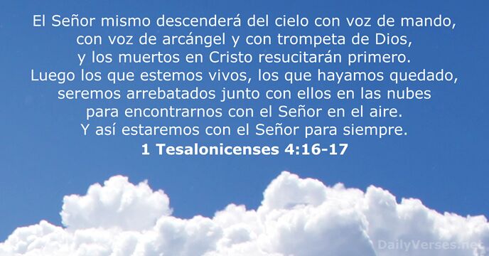 El Señor mismo descenderá del cielo con voz de mando, con voz… 1 Tesalonicenses 4:16-17