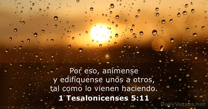 Por eso, anímense y edifíquense unos a otros, tal como lo vienen haciendo. 1 Tesalonicenses 5:11