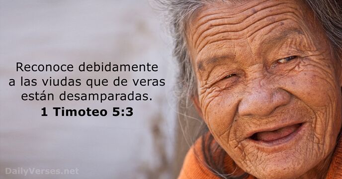 Reconoce debidamente a las viudas que de veras están desamparadas. 1 Timoteo 5:3