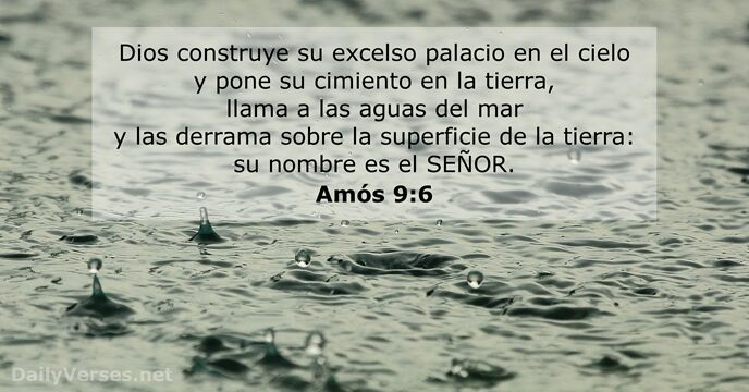 Dios construye su excelso palacio en el cielo y pone su cimiento… Amós 9:6