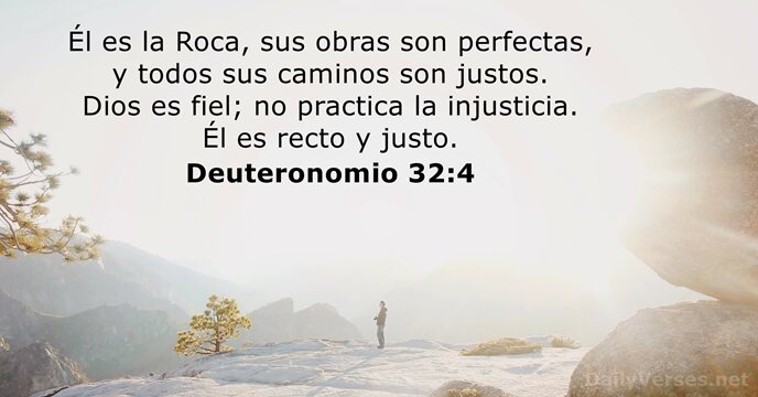 Él es la Roca, sus obras son perfectas, y todos sus caminos… Deuteronomio 32:4