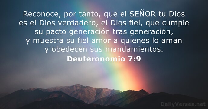 Reconoce, por tanto, que el SEÑOR tu Dios es el Dios verdadero… Deuteronomio 7:9